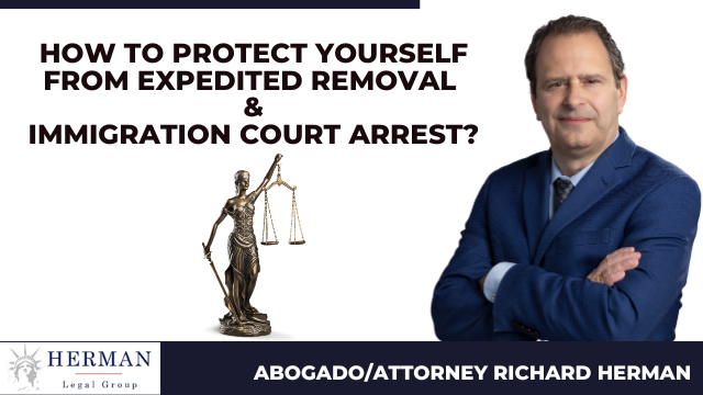 how to protect yourself against expedited removal and immigration court arrest